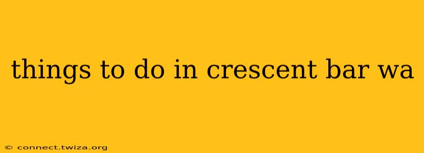 things to do in crescent bar wa