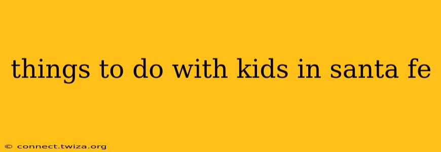things to do with kids in santa fe