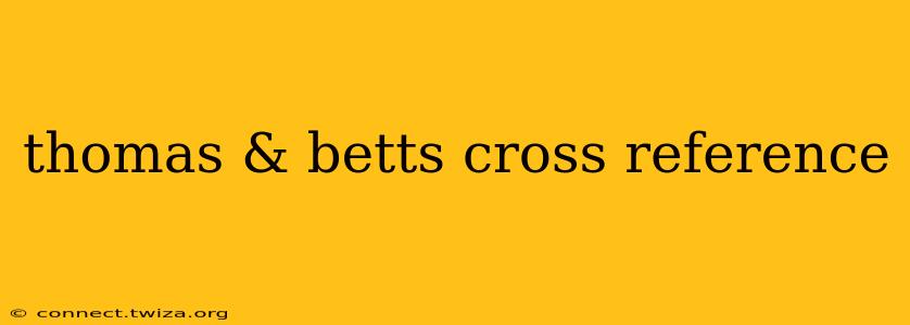 thomas & betts cross reference