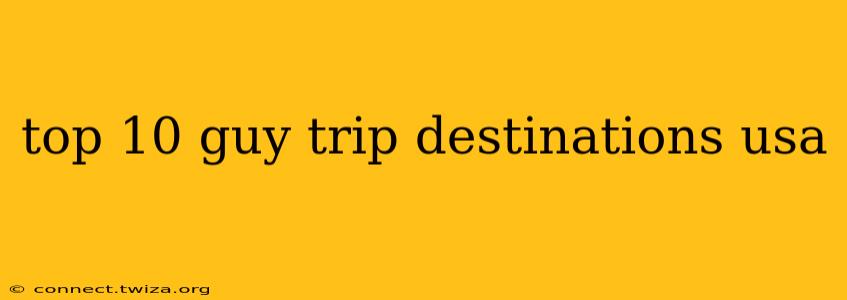 top 10 guy trip destinations usa