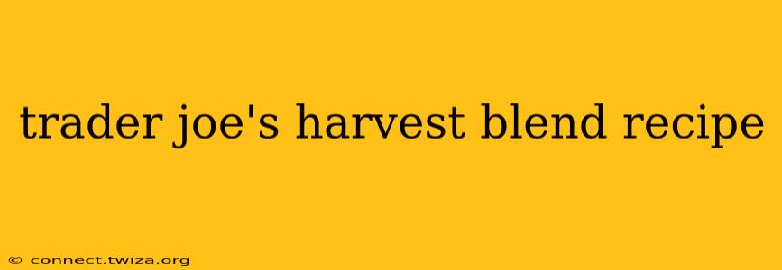 trader joe's harvest blend recipe