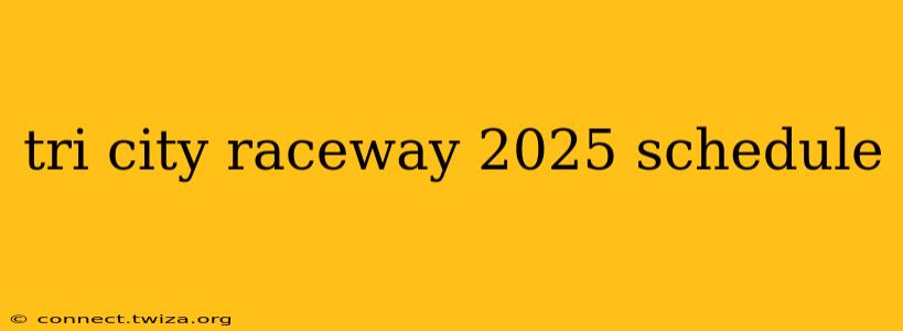 tri city raceway 2025 schedule