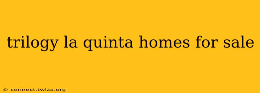 trilogy la quinta homes for sale