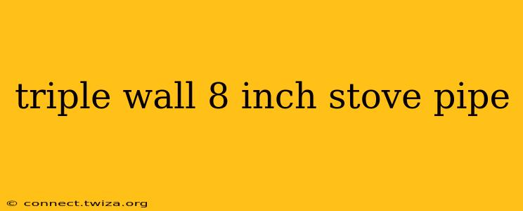 triple wall 8 inch stove pipe