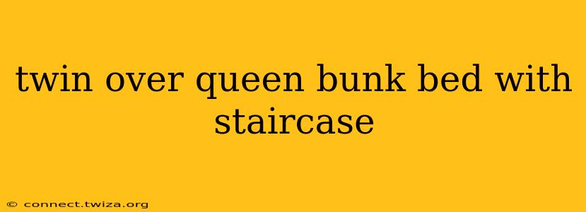 twin over queen bunk bed with staircase