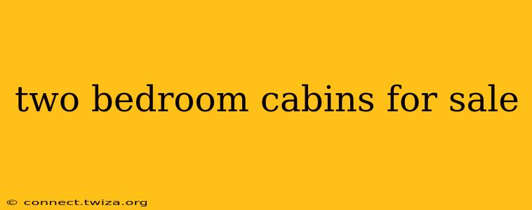 two bedroom cabins for sale