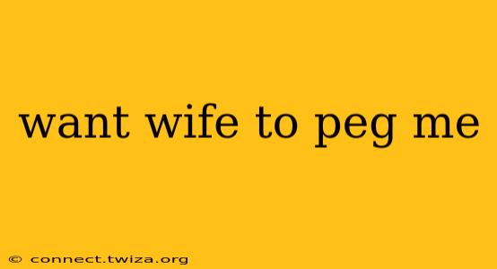 want wife to peg me