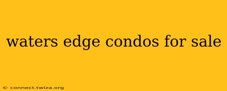 waters edge condos for sale