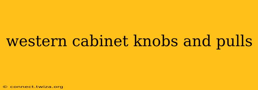 western cabinet knobs and pulls