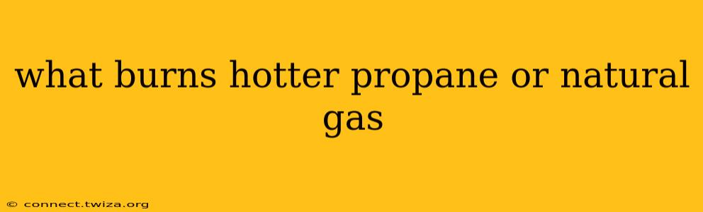 what burns hotter propane or natural gas