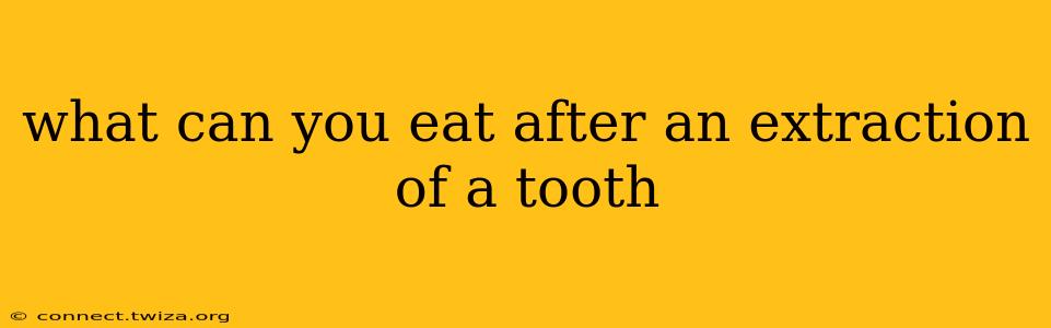what can you eat after an extraction of a tooth