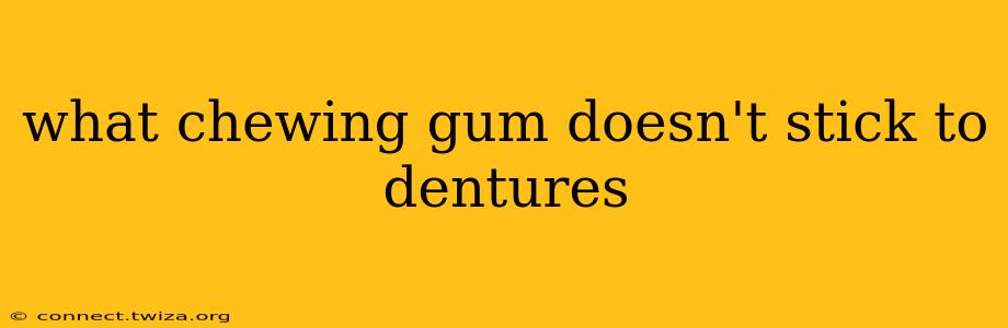 what chewing gum doesn't stick to dentures
