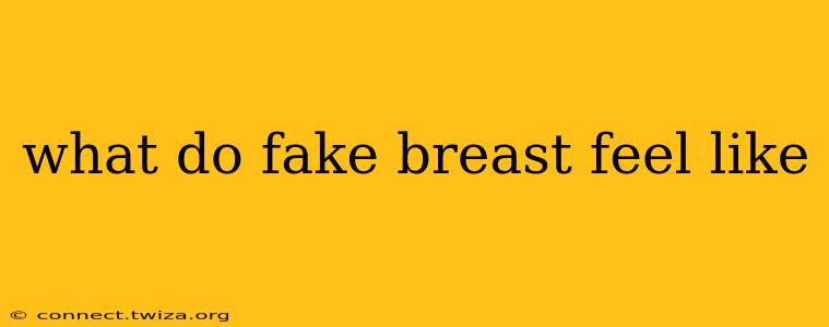what do fake breast feel like