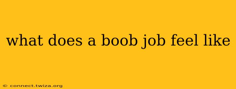 what does a boob job feel like