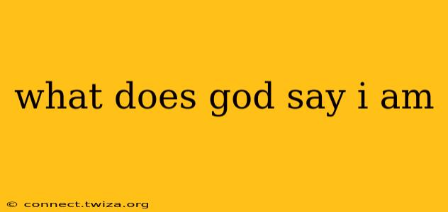 what does god say i am