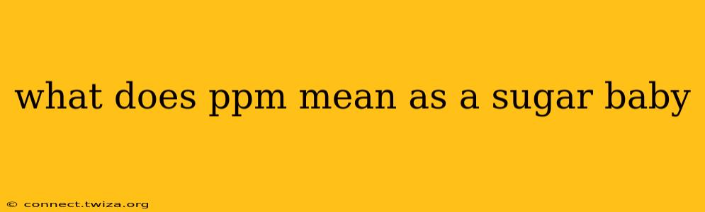 what does ppm mean as a sugar baby