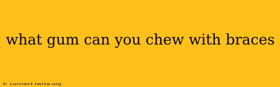 what gum can you chew with braces