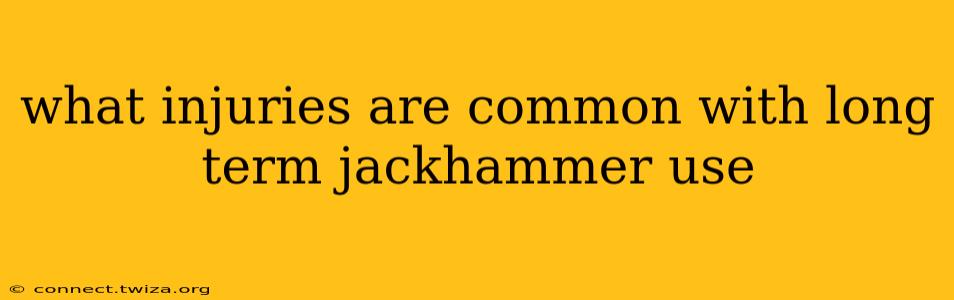 what injuries are common with long term jackhammer use