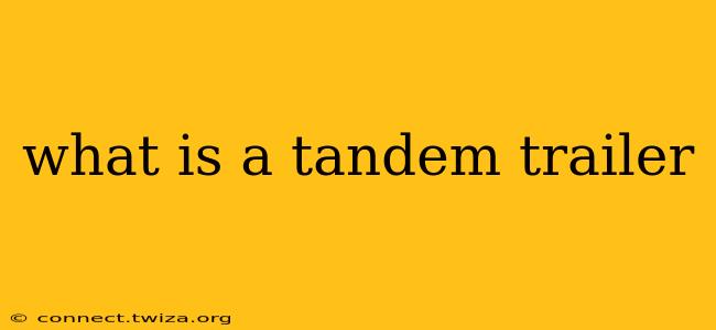 what is a tandem trailer
