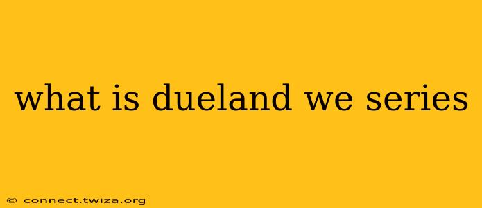 what is dueland we series
