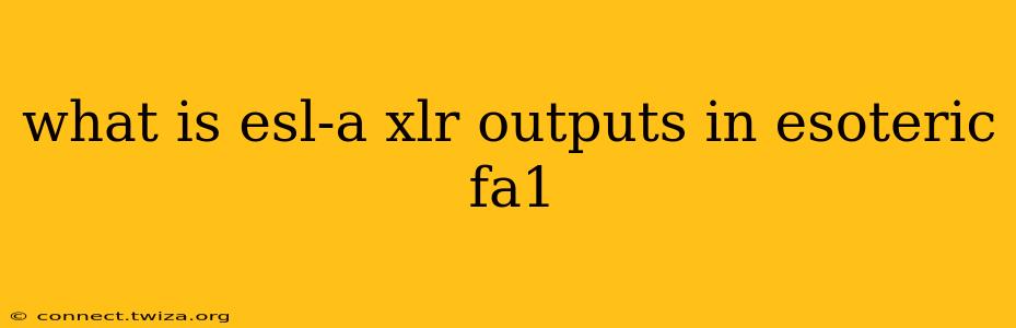 what is esl-a xlr outputs in esoteric fa1