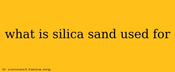 what is silica sand used for