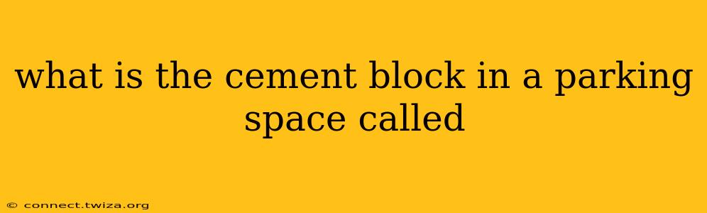what is the cement block in a parking space called