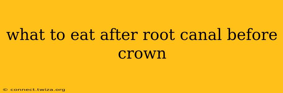 what to eat after root canal before crown
