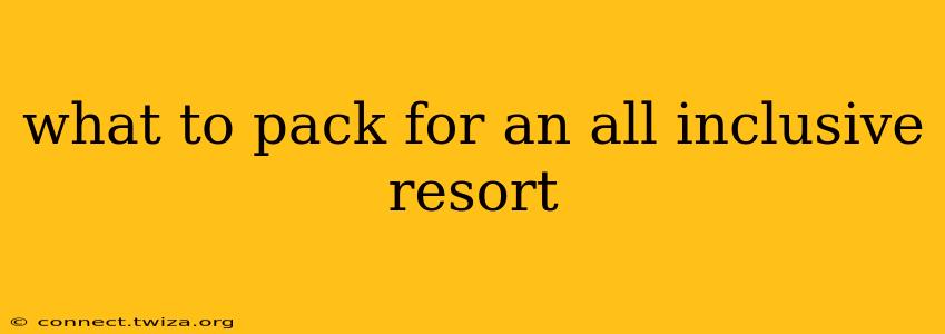 what to pack for an all inclusive resort