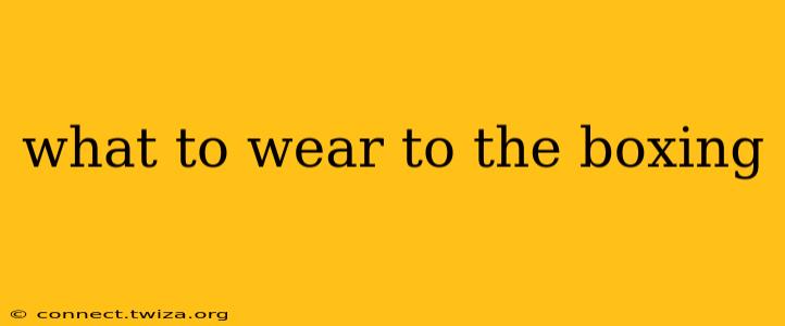 what to wear to the boxing
