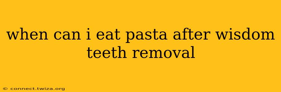 when can i eat pasta after wisdom teeth removal
