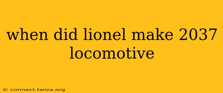 when did lionel make 2037 locomotive