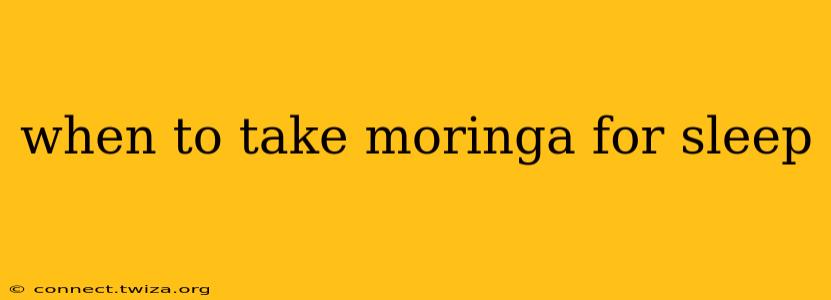 when to take moringa for sleep