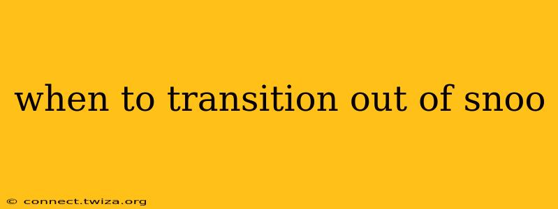 when to transition out of snoo
