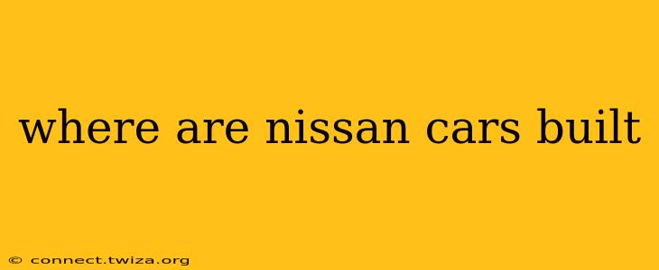 where are nissan cars built