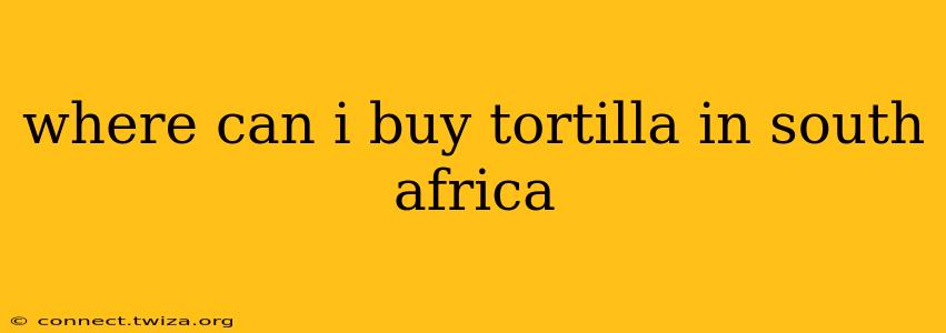 where can i buy tortilla in south africa