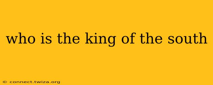 who is the king of the south