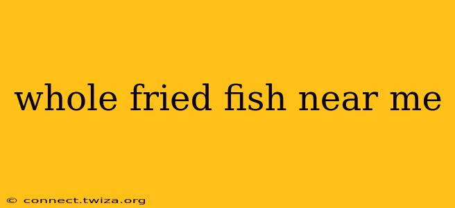 whole fried fish near me