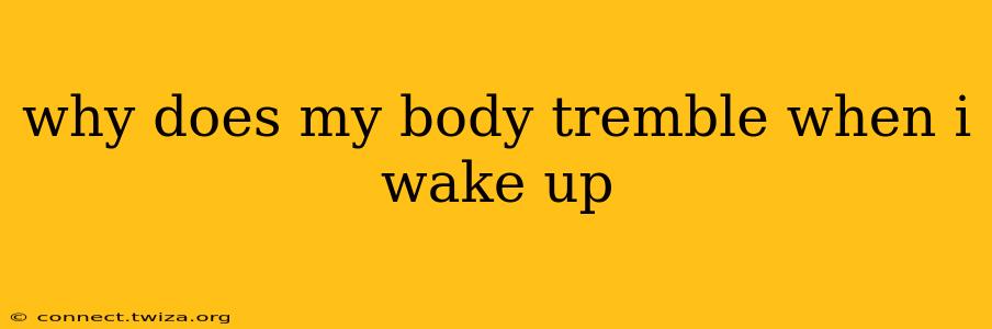 why does my body tremble when i wake up