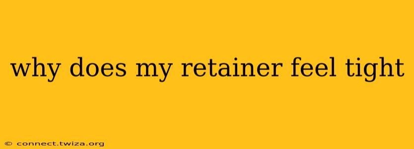 why does my retainer feel tight