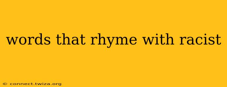 words that rhyme with racist