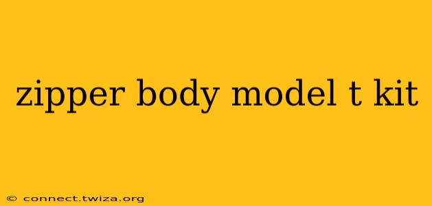zipper body model t kit